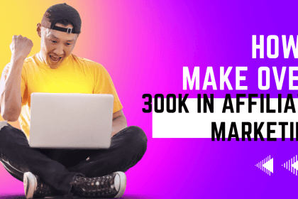 How I make over 300k in affiliate marketing
