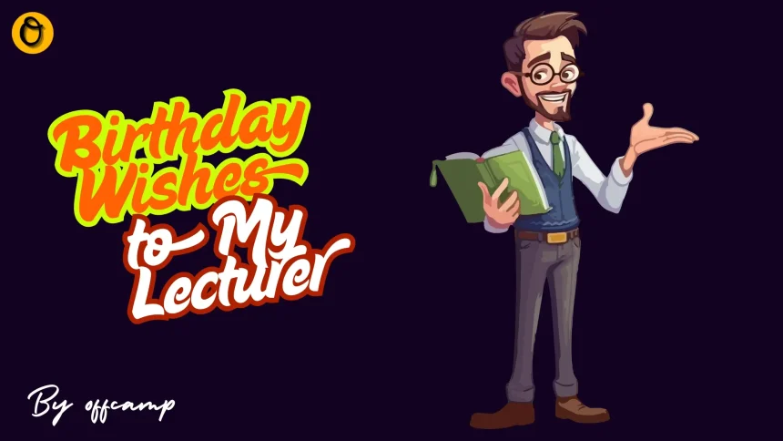 125+ Heartfelt Happy Birthday Wishes and Messages for Your Lecturer